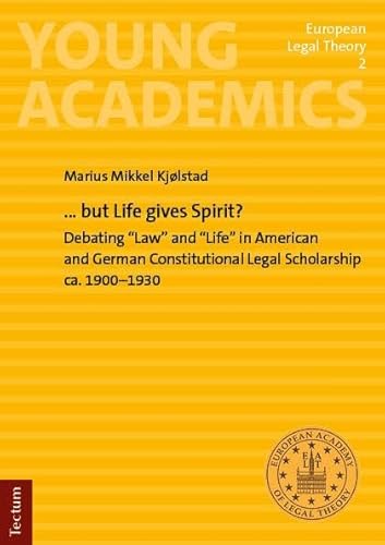 … but Life gives Spirit?: Debating “Law” and “Life” in American and German Constitutional Legal Scholarship ca. 1900–1930 (Young Academics: European Legal Theory) von Tectum Wissenschaftsverlag
