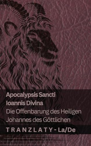 Apocalypsis Sancti Ioannis Divina / Die Offenbarung des Heiligen Johannes des Göttlichen: Tranzlaty Latin Deutsch von Tranzlaty
