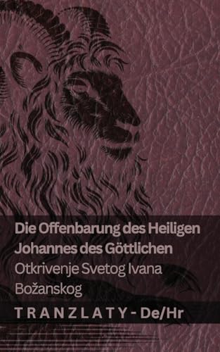 Die Offenbarung des Heiligen Johannes des Göttlichen / Otkrivenje Svetog Ivana Bozanskog: Tranzlaty Deutsch Hrvatski von Tranzlaty