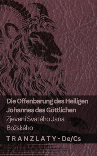 Die Offenbarung des Heiligen Johannes des Göttlichen / Zjevení Svatého Jana Bozského: Tranzlaty Deutsch Čestina Die Offenbarung des Heiligen Johannes des Göttlichen / Zjevení Svatého Jana Bozského: Tranzlaty Deutsch Čestina von Tranzlaty