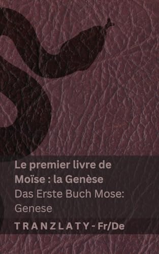 La Bible / Die Bibel - Le premier livre de Moïse (la Genèse) / Das Erste Buch Mose (Genese): Tranzlaty Français Deutsch von Tranzlaty