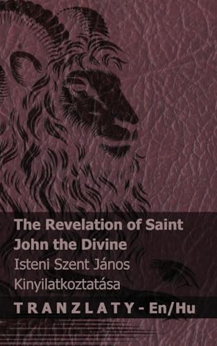 The Revelation of Saint John the Divine / Isteni Szent János kinyilatkoztatása: Tranzlaty English Magyar The Revelation of Saint John the Divine / Isteni Szent János kinyilatkoztatása: Tranzlaty English Magyar von Tranzlaty