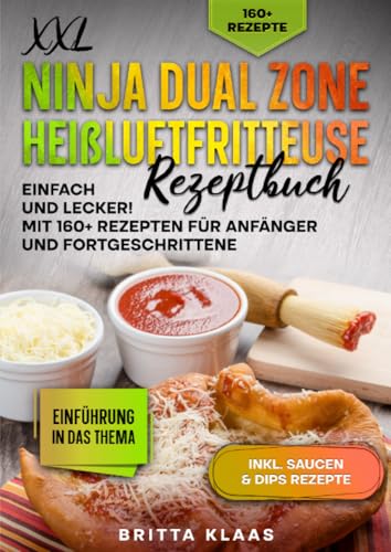 XXL Ninja Dual Zone Heißluftfritteuse Rezeptbuch: Einfach und Lecker! Mit 160+ Rezepten für Anfänger und Fortgeschrittene von epubli