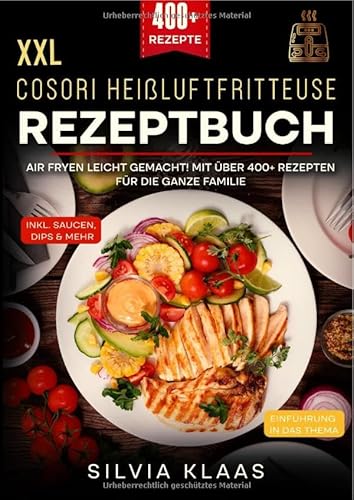 XXL Cosori Heißluftfritteuse Rezeptbuch: Air Fryen leicht gemacht! Mit über 400+ Rezepten für die ganze Familie von epubli