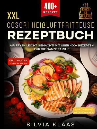 XXL Cosori Heißluftfritteuse Rezeptbuch: Air Fryen leicht gemacht! Mit über 400+ Rezepten für die ganze Familie von Bookmundo
