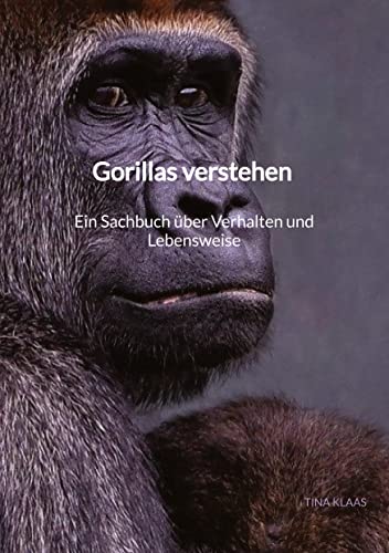 Gorillas verstehen – Ein Sachbuch über Verhalten und Lebensweise: DE von Jaltas Books