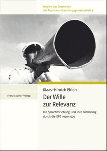Der Wille zur Relevanz. Die Sprachforschung und ihre Förderung durch die DFG 1920-1970 (Studien zur Geschichte der Deutschen Forschungsgemeinschaft, Band 6)