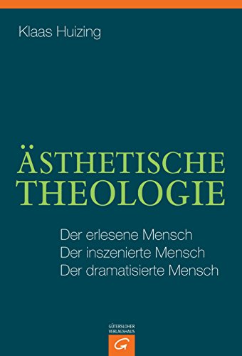 Ästhetische Theologie: Der erlesene Mensch. Der inszenierte Mensch. Der dramatisierte Mensch