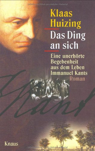 Das Ding an sich -: Eine unerhörte Begebenheit aus dem Leben Immanuel Kants von Albrecht Knaus Verlag
