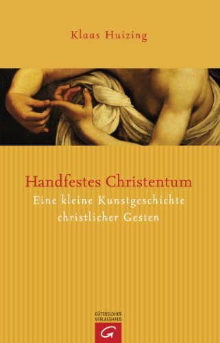 Handfestes Christentum: Eine kleine Kunstgeschichte christlicher Gesten von Guetersloher Verlagshaus