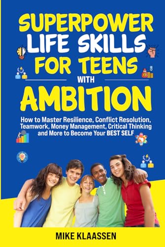 Superpower Life Skills for Teens with Ambition: How to Master Resilience, Conflict Resolution, Teamwork, Money Management, Critical Thinking, and More to Become Your Best Self von Mike Klaassen