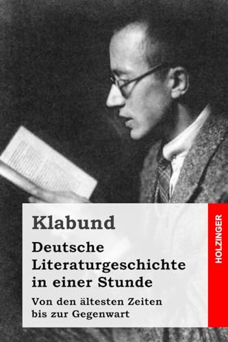 Deutsche Literaturgeschichte in einer Stunde: Von den ältesten Zeiten bis zur Gegenwart von Createspace Independent Publishing Platform