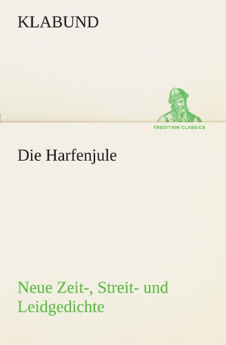 Die Harfenjule: Neue Zeit-, Streit- und Leidgedichte (TREDITION CLASSICS)