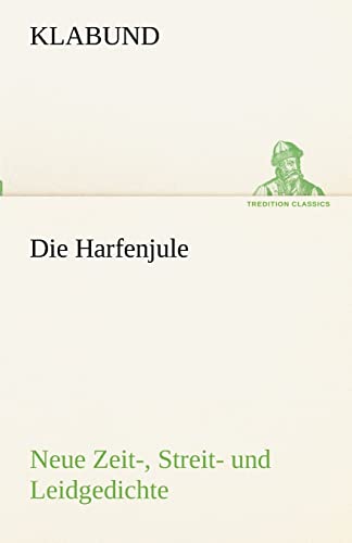 Die Harfenjule: Neue Zeit-, Streit- und Leidgedichte (TREDITION CLASSICS)
