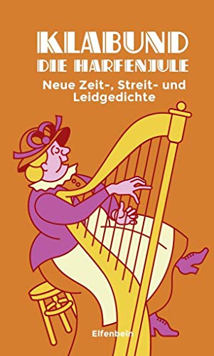 Die Harfenjule: Neue Zeit-, Streit- und Leidgedichte Die Harfenjule: Neue Zeit-, Streit- und Leidgedichte