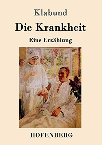 Die Krankheit: Eine Erzählung Die Krankheit: Eine Erzählung von Hofenberg
