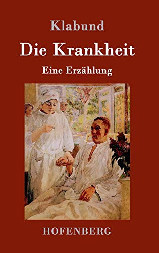 Die Krankheit: Eine Erzählung Die Krankheit: Eine Erzählung von Hofenberg