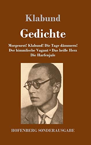 Gedichte: Morgenrot! Klabund! Die Tage dämmern! / Der himmlische Vagant / Das heiße Herz / Die Harfenjule Gedichte: Morgenrot! Klabund! Die Tage dämmern! / Der himmlische Vagant / Das heiße Herz / Die Harfenjule