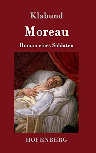 Moreau: Roman eines Soldaten Moreau: Roman eines Soldaten von Hofenberg