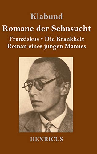 Romane der Sehnsucht: Franziskus / Die Krankheit / Roman eines jungen Mannes Romane der Sehnsucht: Franziskus / Die Krankheit / Roman eines jungen Mannes