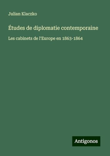 Études de diplomatie contemporaine: Les cabinets de l'Europe en 1863-1864