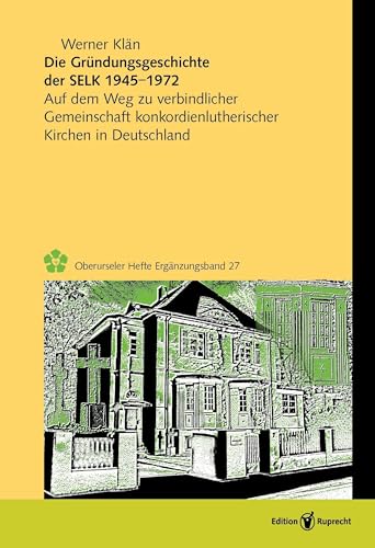 Die Gründungsgeschichte der Selbständigen Evangelisch-Lutherischen Kirche 1945–1972: Auf dem Weg zu verbindlicher Gemeinschaft konkordienlutherischer ... (Oberurseler Hefte. Ergänzungsbände)