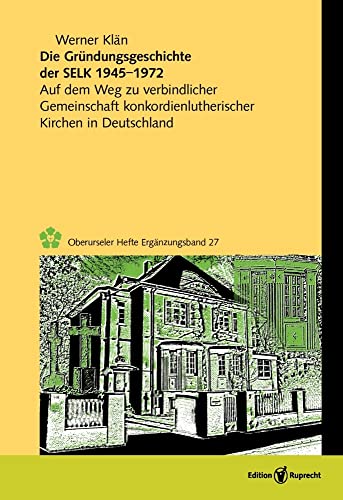 Die Gründungsgeschichte der Selbständigen Evangelisch-Lutherischen Kirche 1945–1972: Auf dem Weg zu verbindlicher Gemeinschaft konkordienlutherischer ... (Oberurseler Hefte. Ergänzungsbände)