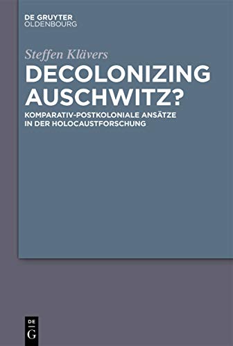Decolonizing Auschwitz?: Komparativ-postkoloniale Ansätze in der Holocaustforschung von De Gruyter Oldenbourg