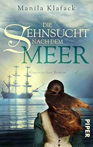 Die Sehnsucht nach dem Meer: Historischer Roman | Historischer Abenteuerroman über eine junge Frau auf der Suche nach Freiheit und Glück von Piper Schicksalsvoll