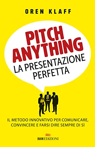 Pitch anything. La presentazione perfetta. Il metodo innovativo per comunicare, convincere e farsi dire sempre di sì (Gli essenziali) von ROI EDIZIONI