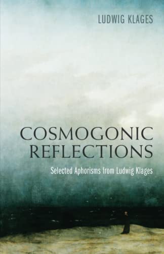 Cosmogonic Reflections: Selected Aphorisms from Ludwig Klages von Arktos Media Ltd