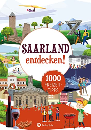 Saarland entdecken! 1000 Freizeittipps: Natur, Kultur, Sport, Spaß (Freizeitführer): Urlaub in der Heimat: Lernen Sie das Freizeitangebot Ihrer Region kennen von Wartberg Verlag
