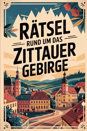 Rätsel rund um das Zittauer Gebirge: Das perfekte Geschenk für Zittauer-Gebirge-Fans – Knobeln, Lernen und Entdecken auf unterhaltsame Weise von Independently published