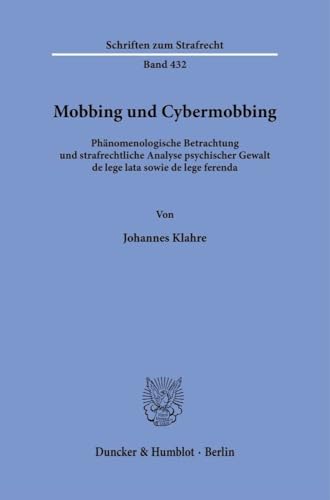Mobbing und Cybermobbing: Phänomenologische Betrachtung und strafrechtliche Analyse psychischer Gewalt de lege lata sowie de lege ferenda (Schriften zum Strafrecht) von Duncker & Humblot GmbH