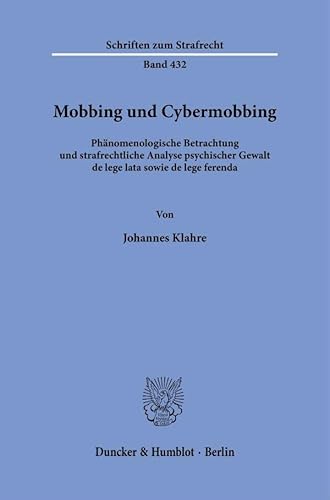 Mobbing und Cybermobbing: Phänomenologische Betrachtung und strafrechtliche Analyse psychischer Gewalt de lege lata sowie de lege ferenda (Schriften zum Strafrecht)