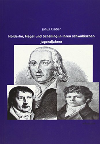 Hölderlin, Hegel und Schelling in ihren schwäbischen Jugendjahren von Leseklassiker