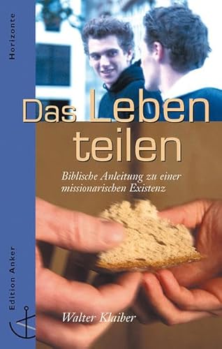 Das Leben teilen: Biblische Anleitung zu einer missionarischen Existenz