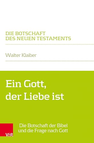 Ein Gott, der Liebe ist: Die Botschaft der Bibel und die Frage nach Gott (Die Botschaft des Neuen Testaments) von Vandenhoeck & Ruprecht