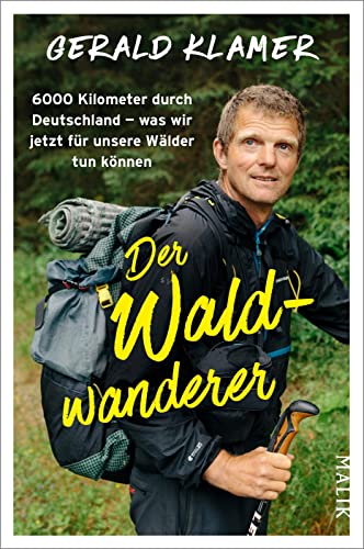Der Waldwanderer: 6000 Kilometer durch Deutschland – was wir jetzt für unsere Wälder tun können | Als Förster zu Fuß durch unsere Wälder und Nationalparks Der Waldwanderer: 6000 Kilometer durch Deutschland – was wir jetzt für unsere Wälder tun können | Als Förster zu Fuß durch unsere Wälder und Nationalparks