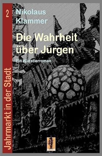 Die Wahrheit über Jürgen: Ein Künstlerroman (Jahrmarkt in der Stadt)