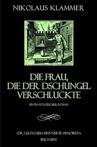 Dr. Geltsamers erinnerte Memoiren / Dr. Geltsamers erinnerte Memoiren - Teil 1: Die Frau, die der Dschungel verschluckte