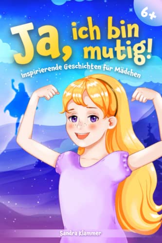 Ja, ich bin mutig!: Ein Kinderbuch voll mit pädagogisch wertvoll ausgearbeiteten Mutmachgeschichten für Mädchen ab 6 Jahren zur Stärkung des Selbstvertrauens, der inneren Stärke und des Miteinanders. von Independently published