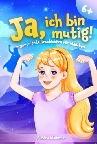 Ja, ich bin mutig!: Ein Kinderbuch voll mit pädagogisch wertvoll ausgearbeiteten Mutmachgeschichten für Mädchen ab 6 Jahren zur Stärkung des Selbstvertrauens, der inneren Stärke und des Miteinanders von Independently published