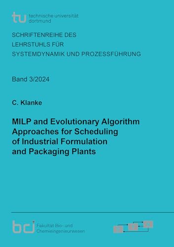 MILP and Evolutionary Algorithm Approaches for Scheduling of Industrial Formulation and Packaging Plants (Schriftenreihe des Lehrstuhls für Systemdynamik und Prozessführung) von Shaker