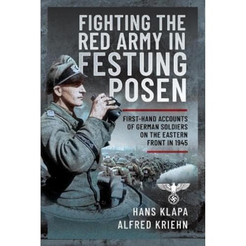 Facing the Red Army in Festung Posen: First-hand Accounts of German Soldiers on the Eastern Front in 1945