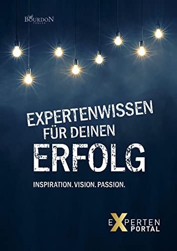 Expertenwissen für deinen Erfolg: Inspiration. Vision. Passion. Expertenwissen für deinen Erfolg: Inspiration. Vision. Passion. von Bourdon Verlag GmbH