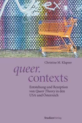 queer.contexts. Entstehung und Rezeption von Queer Theory in den USA und Österreich (Demokratie im 21. Jahrhundert, 6) von StudienVerlag