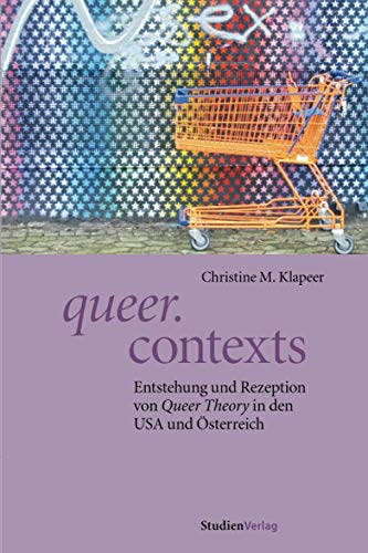 queer.contexts. Entstehung und Rezeption von Queer Theory in den USA und Österreich (Demokratie im 21. Jahrhundert, 6)