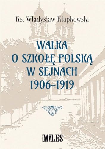 Walka o szkołę polską w Sejnach 1906-1919 von Miles