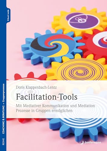 Facilitation-Tools: Mit Mediativer Kommunikation und Mediation Prozesse in Gruppen ermöglichen von Junfermann Verlag